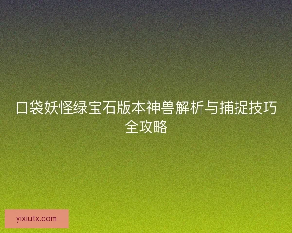 口袋妖怪绿宝石版本神兽解析与捕捉技巧全攻略