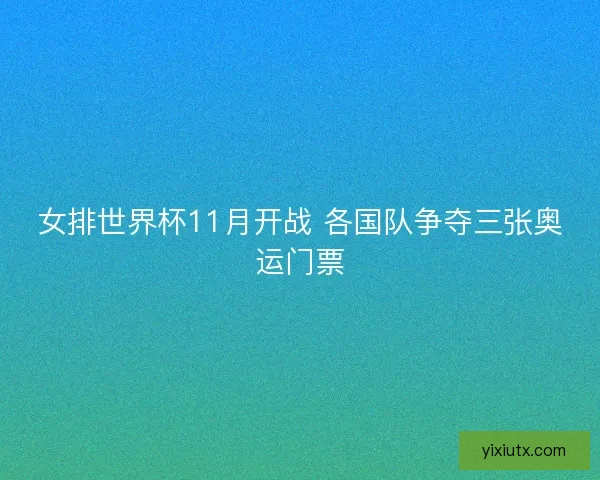 女排世界杯11月开战 各国队争夺三张奥运门票